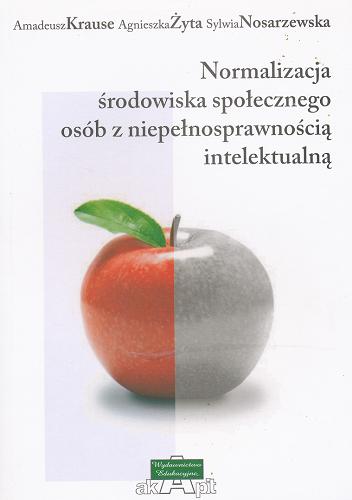 Okładka książki Normalizacja środowiska społecznego osób z niepełnosprawnością intelektualną / Amadeusz Krause, Agnieszka Żyta, Sylwia Nosarzewska.