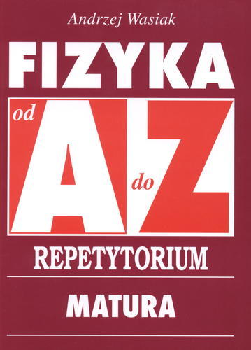 Okładka książki Fizyka od A do Z : repetytorium : matura / Andrzej Wasiak.