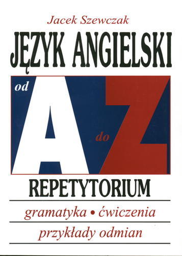 Okładka książki Język angielski od A do Z :repetytorium, gramatyka, ćwiczenia, przykłady odmian / Jacek Szewczak.