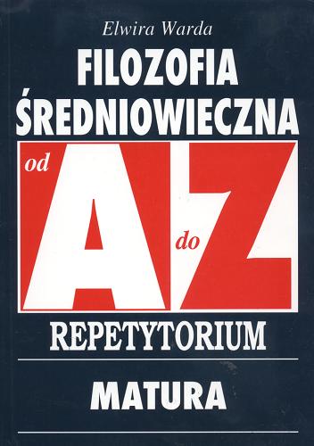 Okładka książki Filozofia średniowieczna od A do Z : repetytorium / Elwira Warda.
