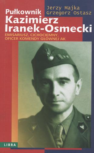 Okładka książki  Pułkownik Kazimierz Iranek-Osmecki : Emisariusz, Cichociemny, Oficer Komendy Głównej AK  6