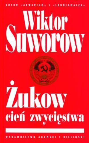 Okładka książki Żukow - cień zwycięstwa / Wiktor Suworow ; tł. Andrzej Bobrowicki ; tł. Edward Więcławski.