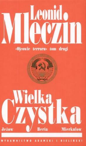 Okładka książki Wielka czystka : Jeżow, Beria, Mierkulow / Leonid Mleczin ; tł. [z ros.] Anna Kędziorek.
