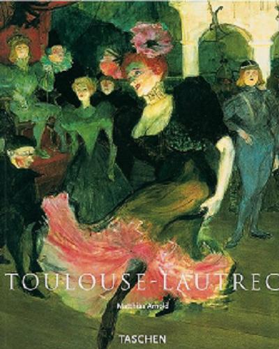 Okładka książki Henri de Toulouse-Lautrec : 1864-1901 : teatr życia / Matthias Arnold ; tł. Edyta Tomczyk.