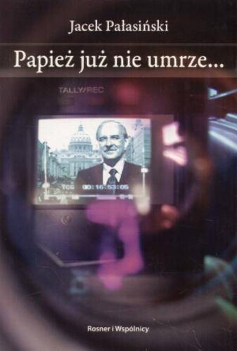 Okładka książki Papież już nie umrze... / Jacek Pałasiński.