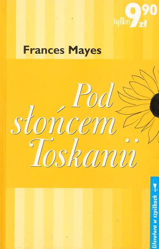 Okładka książki Pod słońcem Toskanii / Frances Mayes ; przeł. [z ang.] Zofia Kierszys.