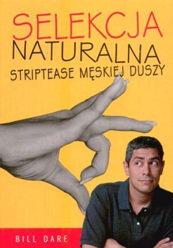 Okładka książki Selekcja naturalna : striptease męskiej duszy / Bill Dare ; [tł. Aldona Możdżyńska].