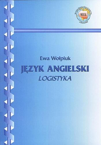 Okładka książki Język angielski : logistyka / Ewa Wołpiuk ; Wyższa Szkoła Cła i Logistyki.