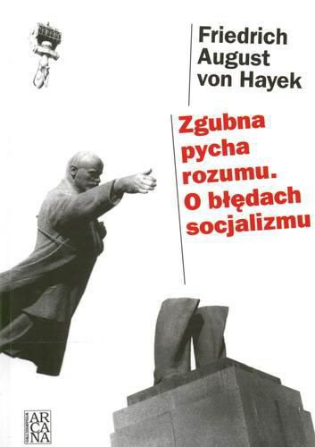 Okładka książki Zgubna pycha rozumu :o błędach socjalizmu / Friedrich August von Hayek ; tł. Miłowit Kuniński ; tł. Tomasz Kuniński.
