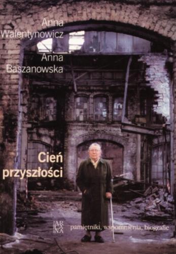 Okładka książki Cień przyszłości / Anna Walentynowicz ; oprac. Anna Baszanowska ; oprac. Piotr Miler.