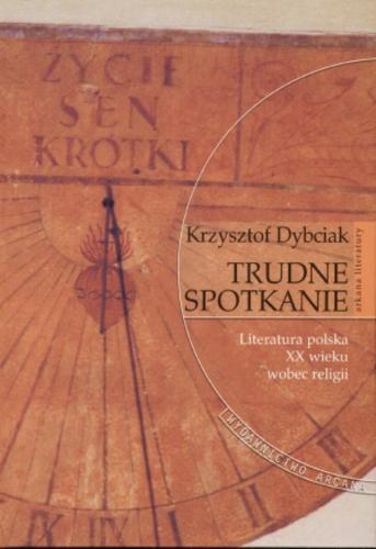 Okładka książki Trudne spotkanie : literatura polska XX wieku wobec religii / Krzysztof Dybciak.