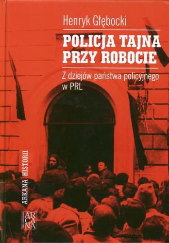 Okładka książki Policja tajna przy robocie :z dziejów państwa policyjnego w PRL / Henryk Głębocki.