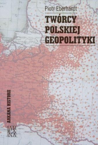 Okładka książki Twórcy polskiej geopolityki / Piotr Eberhardt.