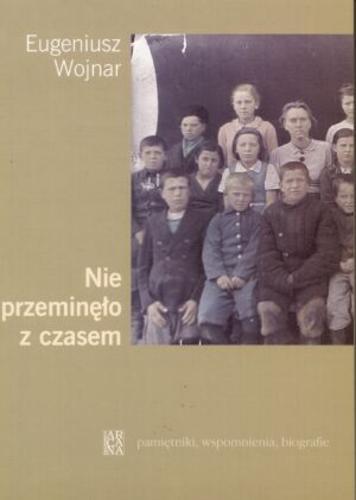 Okładka książki Nie przeminęło z czasem / Eugeniusz Wojnar.