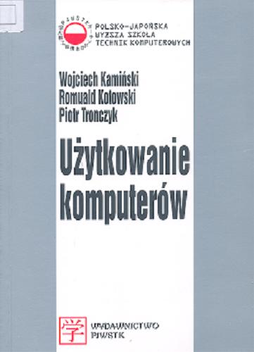 Okładka książki Użytkowanie komputerów / Wojciech Kamiński, Romuald Kotowski, Piotr Tronczyk.
