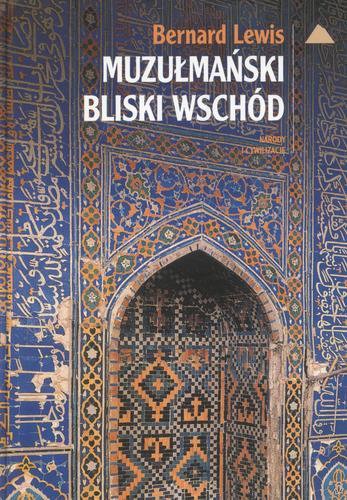 Okładka książki Muzułmański Bliski Wschód / Bernard Lewis ; przekł. Janusz Danecki ; wstłp Bronisław Wildstein.