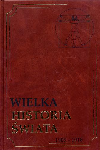 Okładka książki Wielka historia świata. [17], 1905-1918 / [redakcja Marian Szulc ; współpraca Katarzyna Ciepły et al.].