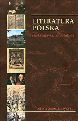 Okładka książki Literatura polska : sztuka, muzyka, teatr, edukacja T. 3 Oświecenie, klasycyzm
