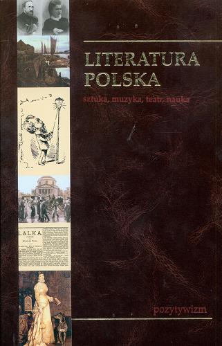 Okładka książki Literatura polska : sztuka, muzyka, teatr, nauka. T. 5, Pozytywizm / red. Marian Szulc.