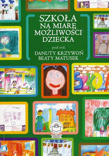 Okładka książki Szkoła na miarę możliwości dziecka / pod red. Danuty Krzywoń i Beaty Matusek.