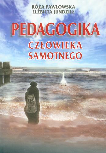 Okładka książki Pedagogika człowieka samotnego / Róża Pawłowska, Elżbieta Jundziłł.