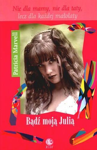 Okładka książki Bądź moją Julią / Patricia Marvell ; tł. Magdalena Szwarc.
