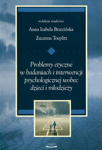 Okładka książki Problemy etyczne w badaniach i interwencji psychologicznej wobec dzieci i młodzieży / red. nauk. Anna Izabela Brzezińska, Zuzanna Toeplitz.