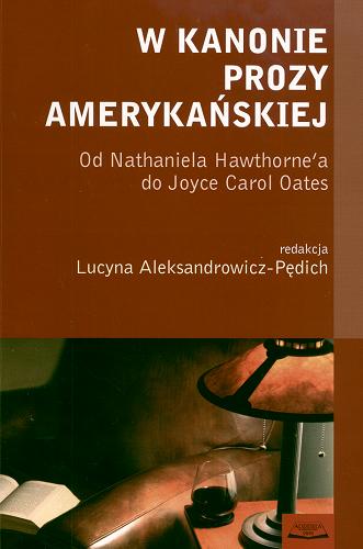Okładka książki W kanonie prozy amerykańskiej :  od Nathaniela Hawthorne`a do Joyce Carol Oates / red. Lucyna Aleksandrowicz-Pędich.