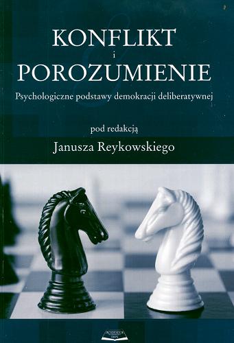 Okładka książki Konflikt i porozumienie : psychologiczne podstawy demokracji deliberatywnej / pod red. Janusza Reykowskiego.