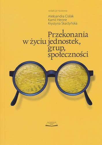 Okładka książki Przekonania w życiu jednostek, grup, społeczności / red. nauk. Aleksandra Cisłak, Kamil Henne, Krystyna Skarżyńska.