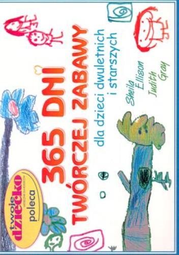 Okładka książki 365 dni twórczej zabawy :  dla dzieci dwuletnich i starszych / Shella Ellison, Judith Gray ; tł.: Piotr Szymor.