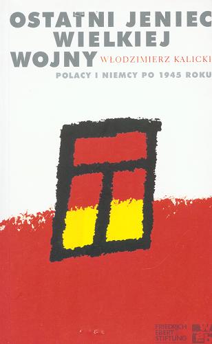 Okładka książki Ostatni jeniec wielkiej wojny : Polacy i Niemcy po 1945 roku / Włodzimierz Kalicki.