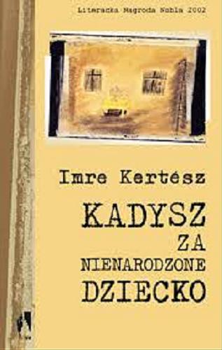 Okładka książki Kadysz za nienarodzone dziecko /  Imre Kertész ; przeł. Elżbieta Sobolewska.