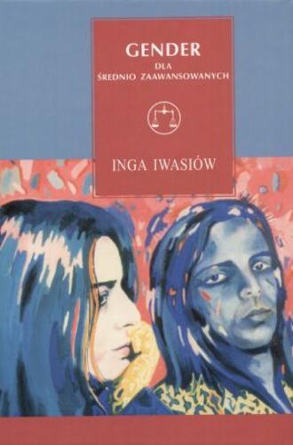 Okładka książki Gender dla średnio zaawansowanych : wykłady szczecińskie / Inga Iwasiów.