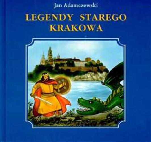 Okładka książki Legendy starego Krakowa / Jan Adamczewski ; ilustracje Kazimierz Wasilewski.