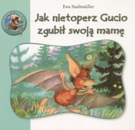 Okładka książki Jak nietoperz Gucio zgubił swoją mamę / Ewa Stadtmüller ; il. Andriy Melnykov.