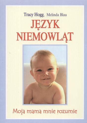 Okładka książki Język niemowląt / Tracy Hogg [oraz] Melinda Blau ; z jęz. ang. przeł. Marek Czekański.