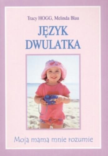 Okładka książki Język dwulatka / Tracy Hogg, Melinda Blau ; z języka angielskiego przełożył Marek Czekański.