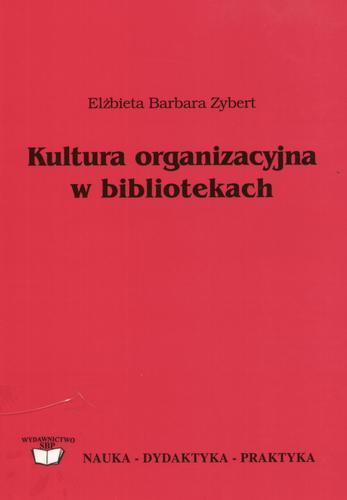 Okładka książki Kultura organizacyjna w bibliotekach : nowe i stare idee w zarządzaniu biblioteką / Elżbieta Barbara Zybert ; Stowarzyszenie Bibliotekarzy Polski.