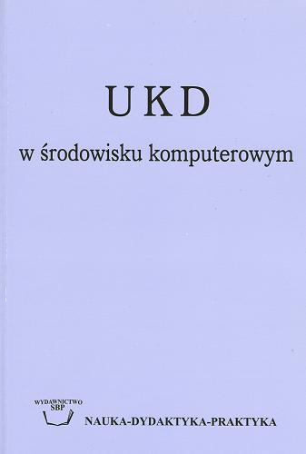 Okładka książki UKD w środowisku komputerowym : praca zbiorowa / red. Barbara Sosińska- Kalata.