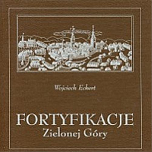 Okładka książki Fortyfikacje Zielonej Góry / Wojciech Eckert.