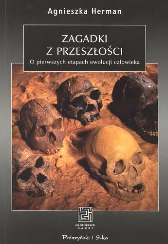 Okładka książki Zagadka z przeszłości. O pierwszych etapach ewolucji człowieka / Agnieszka Herman.