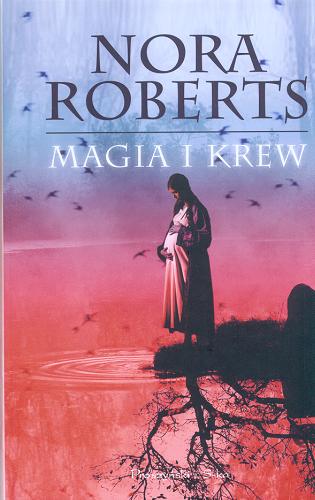 Okładka książki Magia i krew / Nora Roberts ; przeł. Xenia Wiśniewska.