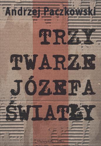 Okładka książki Trzy twarze Józefa Światły : przyczynek do historii komunizmu w Polsce / Andrzej Paczkowski.