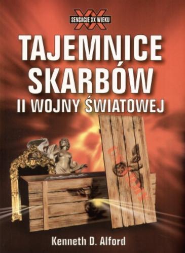 Okładka książki Tajemnice skarbów II wojny światowej / Kenneth D Alford ; tł. Michał Przeczek.