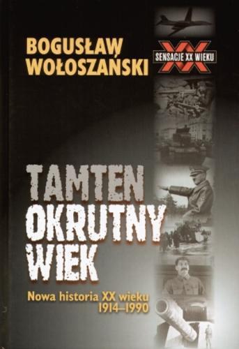 Okładka książki Tamten okrutny wiek :  nowa historia XX wieku 1914-1990 / Bogusław Wołoszański.