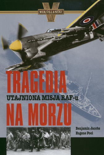 Okładka książki Tragedia na morzu : utajniona misja RAF-u / Benjamin Jacobs, Eugene Pool ; przekł. Piotr Jackowski.