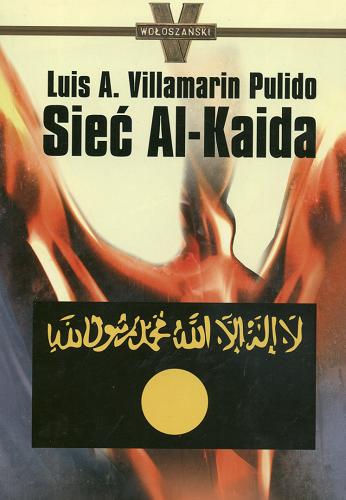 Okładka książki Sieć Al-Kaida /  Luis A. Villamarin Pulido ; przekł. Danuta Zasada.