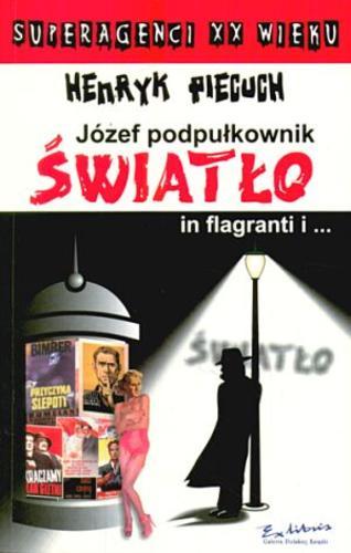 Okładka książki Józef podpułkownik Światło in flagranti i ... /  Henryk Piecuch.