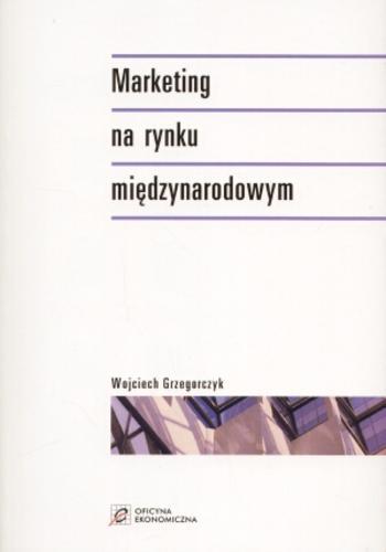 Okładka książki Marketing na rynku międzynarodowym / Wojciech Grzegorczyk.
